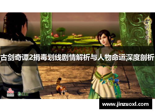 古剑奇谭2捐毒划线剧情解析与人物命运深度剖析