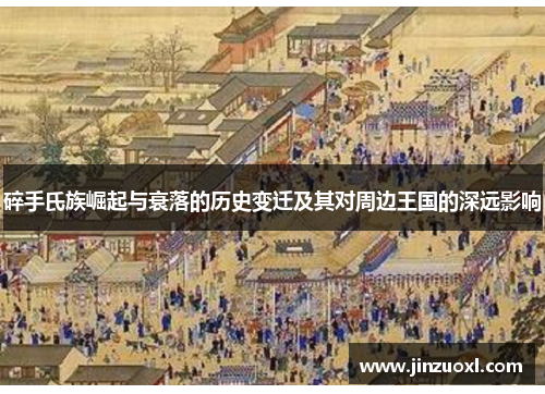 碎手氏族崛起与衰落的历史变迁及其对周边王国的深远影响